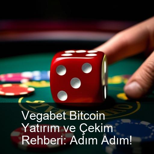Vegabet Bitcoin Yatırım ve Çekim Rehberi: Adım Adım!